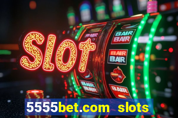 5555bet.com slots marca forte